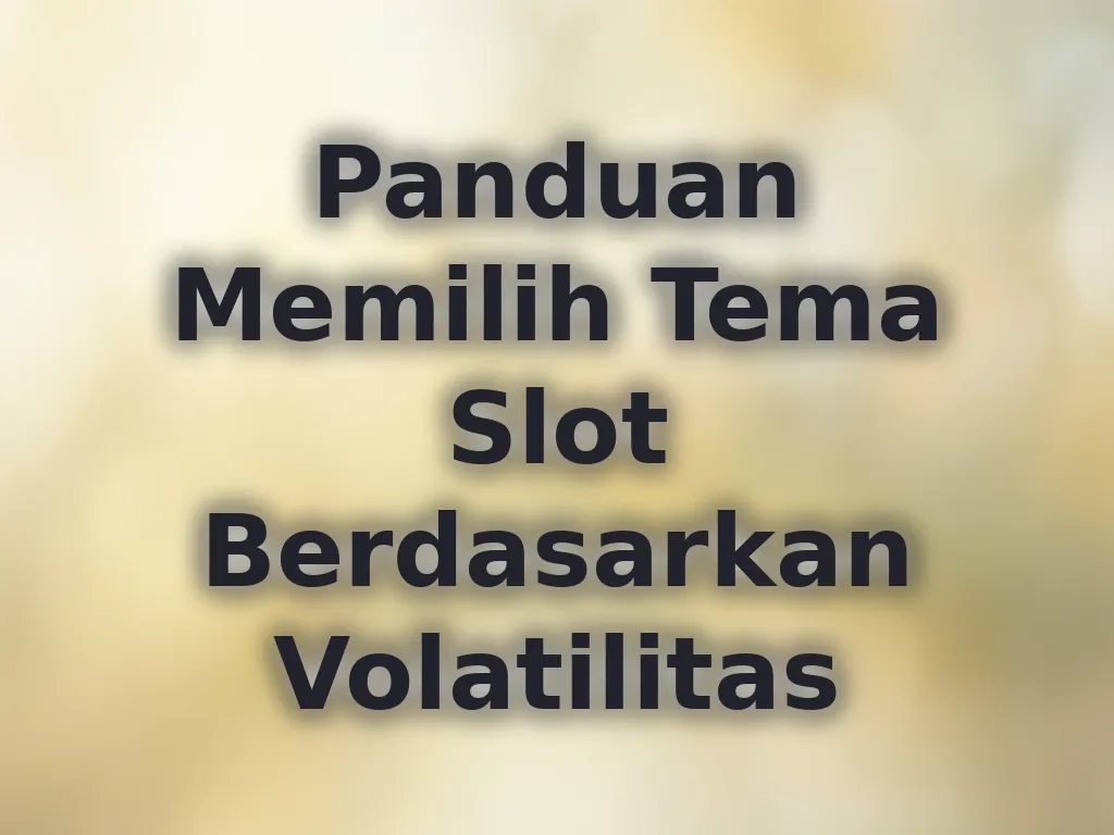 Panduan Memilih Tema Slot Berdasarkan Volatilitas