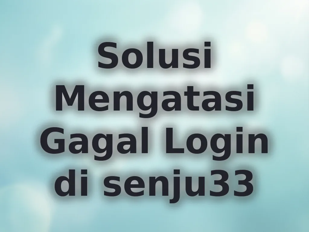 Solusi Mengatasi Gagal Login di senju33