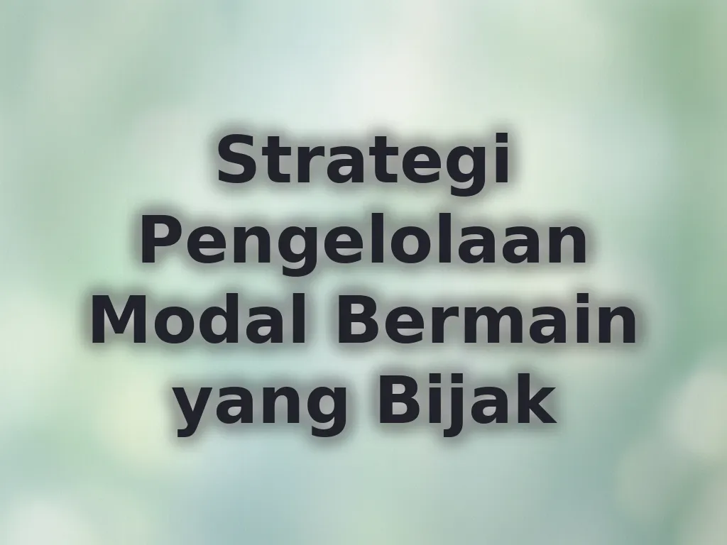 Strategi Pengelolaan Modal Bermain yang Bijak