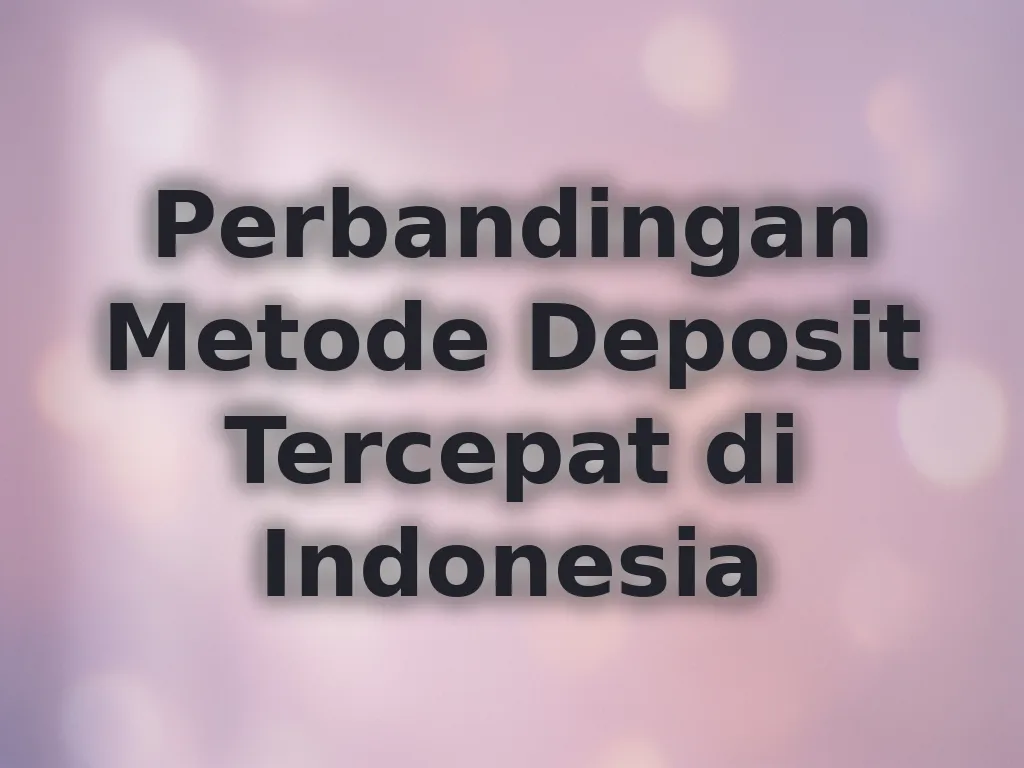 Perbandingan Metode Deposit Tercepat di Indonesia